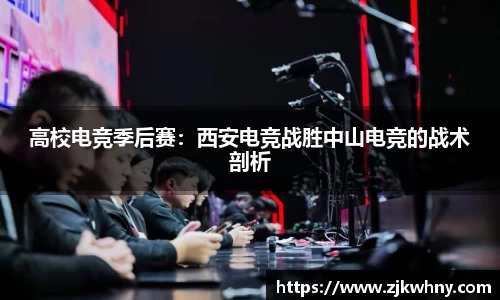 高校电竞季后赛：西安电竞战胜中山电竞的战术剖析