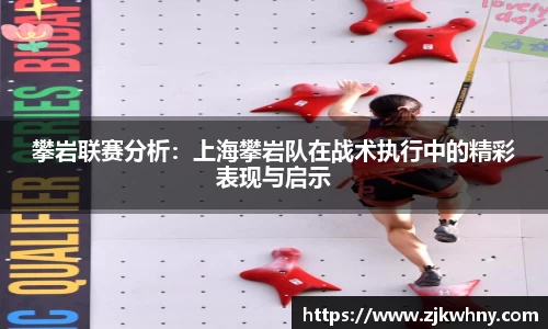 攀岩联赛分析:上海攀岩队在战术执行中的精彩表现与启示