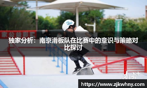 独家分析:南京滑板队在比赛中的意识与策略对比探讨