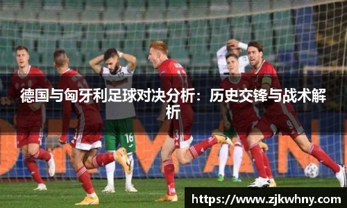 德国与匈牙利足球对决分析:历史交锋与战术解析