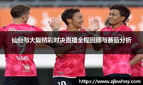 仙台与大阪精彩对决直播全程回顾与赛后分析