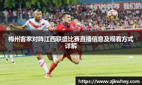 梅州客家对阵江西联盛比赛直播信息及观看方式详解