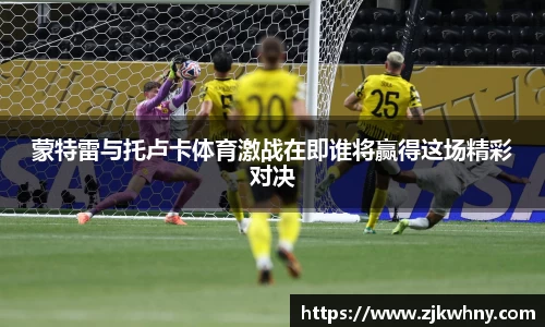 蒙特雷与托卢卡体育激战在即谁将赢得这场精彩对决